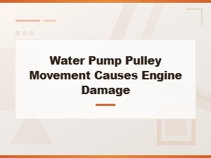 Water Pump Pulley Movement: How Excessive Play Causes Engine Damage