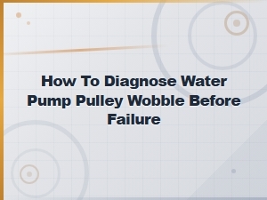 Early Water Pump Pulley Wobble Detection Tips