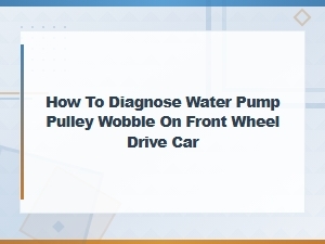 How to Diagnose Water Pump Pulley Wobble on a Front Wheel Drive Car