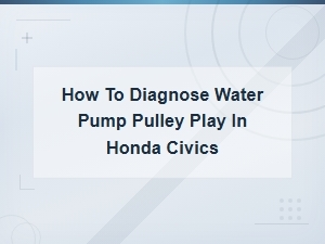 How to Diagnose Water Pump Pulley Play in Honda Civics