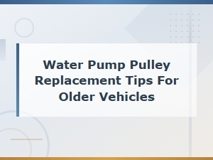 Water Pump Pulley Replacement Tips for Older Vehicles: a Step-by-Step Guide